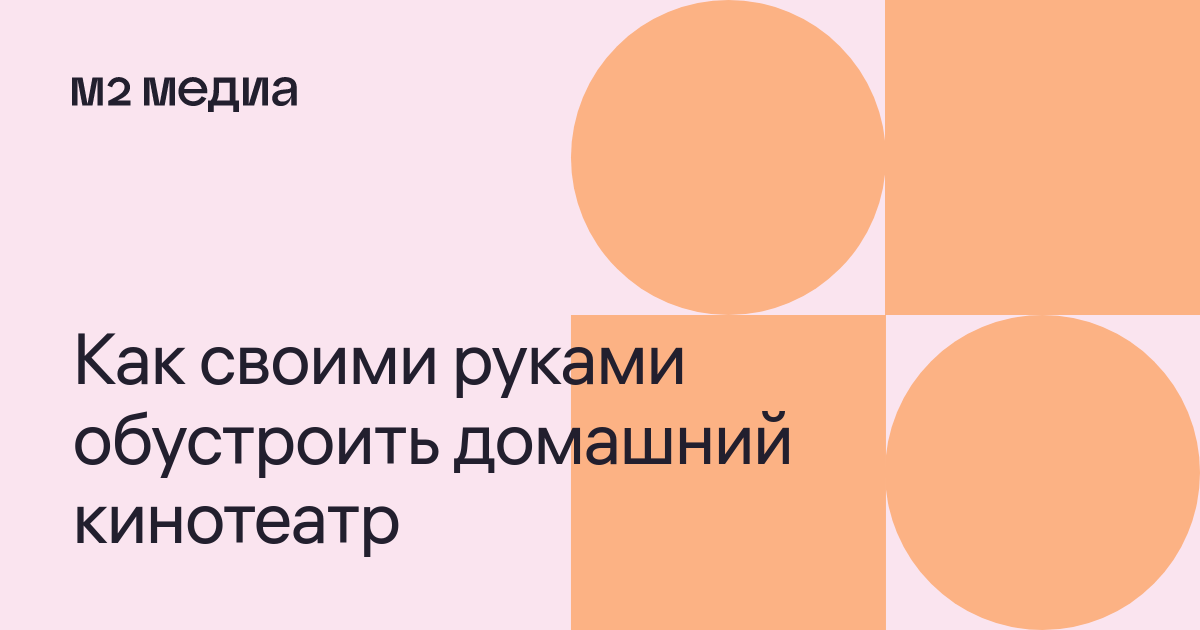 Как сделать домашний кинотеатр своими руками — Метр квадратный